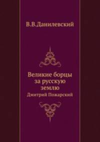Великие борцы за русскую землю. Дмитрий Пожарский