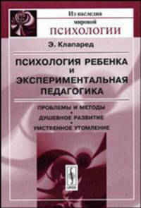 Психология ребенка и экспериментальная педагогика: Проблемы и методы. Душевное развитие. Умственное утомление / Пер. с фр. - 2-е изд. - (Из наследия мировой психологии)