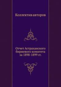 Отчет Астраханского биржевого комитета за 1898-1899 гг.