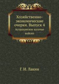 Хозяйственно-экономические очерки. Выпуск 4. Астраханское казачье войско