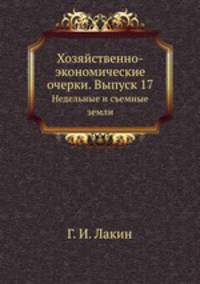 Хозяйственно-экономические очерки. Выпуск 17. Недельные и съемные земли