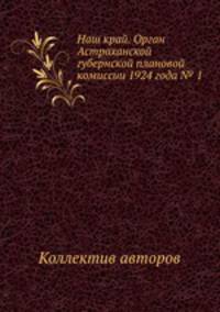 Наш край. Орган Астраханской губернской плановой комиссии 1924 года № 1