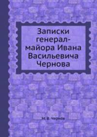 Записки генерал-майора Ивана Васильевича Чернова