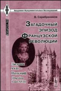 Загадочный эпизод Французской революции. Людовик XVII - Наундорф. Question Louis XVII - 2 изд.