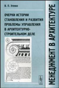 Менеджмент в архитектуре. Очерки истории становления и развития проблемы управления в архитектурно-строительном деле. Учебник