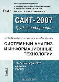 Вторая Международная конференция "Системный анализ и информационные технологии" САИТ-2007 (10-14 сентября 2007 г. Обнинск, Россия). Труды конференции. В 2 томах. Том 1