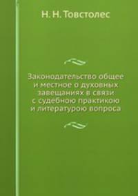 Законодательство общее и местное о духовных завещаниях в связи с судебною практикою и литературою вопроса