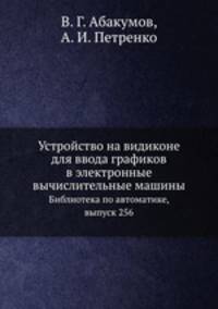 Устройство на видиконе для ввода графиков в электронные вычислительные машины. Библиотека по автоматике, выпуск 256
