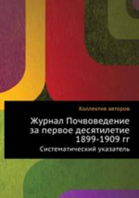 Журнал Почвоведение за первое десятилетие 1899-1909 гг. Систематический указатель