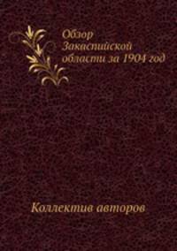 Обзор Закаспийской области за 1904 год