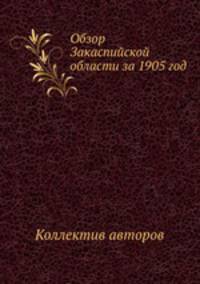 Обзор Закаспийской области за 1905 год