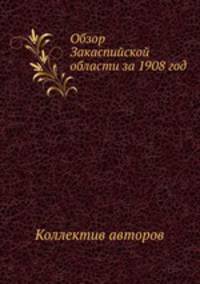 Обзор Закаспийской области за 1908 год