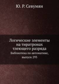 Логические элементы на тиратронах тлеющего разряда. Библиотека по автоматике, выпуск 293