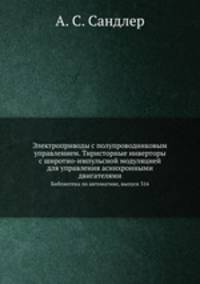 Электроприводы с полупроводниковым управлением. Тиристорные инверторы с широтно-импульсной модуляцией для управления асинхронными двигателями. Библиотека по автоматике, выпуск 316