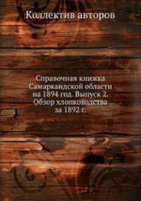 Справочная книжка Самаркандской области на 1894 год. Выпуск 2. Обзор хлопководства за 1892 г.