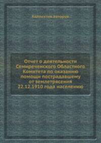 Отчет о деятельности Семиреченского Областного Комитета по оказанию помощи пострадавшему от землетрясения 22.12.1910 года населению