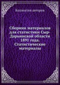 Сборник материалов для статистики Сыр-Дарьинской области 1891 года. Статистические материалы