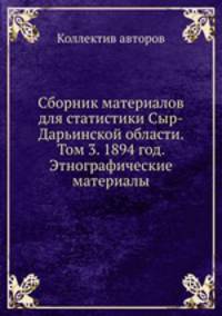 Сборник материалов для статистики Сыр-Дарьинской области. Том 3. 1894 год. Этнографические материалы