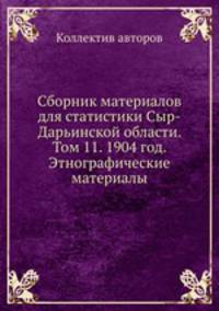 Сборник материалов для статистики Сыр-Дарьинской области. Том 11. 1904 год. Этнографические материалы