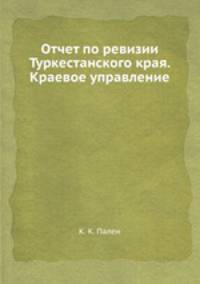 Отчет по ревизии Туркестанского края. Краевое управление