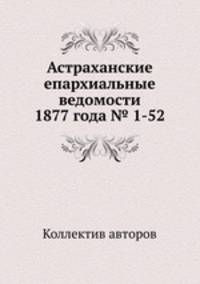 Астраханские епархиальные ведомости 1877 года № 1-52