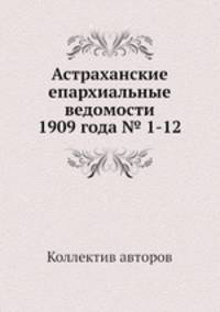 Астраханские епархиальные ведомости 1909 года № 1-12