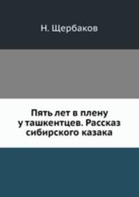 Пять лет в плену у ташкентцев. Рассказ сибирского казака