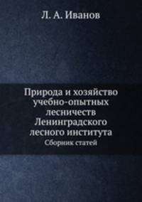 Природа и хозяйство учебно-опытных лесничеств Ленинградского лесного института. Сборник статей