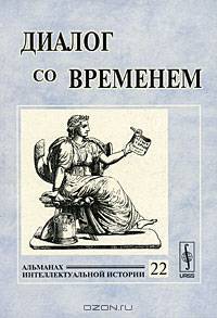 Диалог со временем: Альманах интеллектуальной истории. Выпуск 22