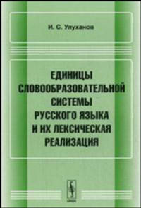 Единицы словообразовательной системы русского языка и их лексическая реализация - 2 изд.