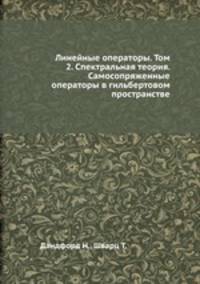 Линейные операторы. Том 2. Спектральная теория. Самосопряженные операторы в гильбертовом пространстве