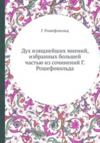 Дух изящнейших мнений, избранных большей частью из сочинений Г. Рошефокольда