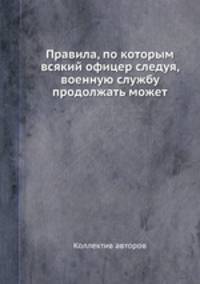 Правила, по которым всякий офицер следуя, военную службу продолжать может