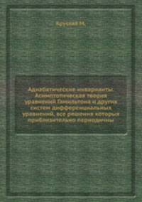 Адиабатические инварианты. Асимптотическая теория уравнений Гамильтона и других систем дифференциальных уравнений, все решения которых приблизительно периодичны