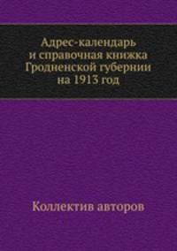 Адрес-календарь и справочная книжка Гродненской губернии на 1913 год