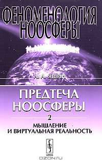 Феноменология ноосферы. Предтеча ноосферы. Часть 2. Мышление и виртуальная реальность