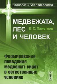 Медвежата, лес и человек. Формирование поведения медвежат-сирот в естественных условиях - 3 изд.