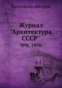 Журнал "Архитектура СССР". №8, 1970