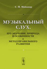 Музыкальный слух, его значение, природа и особенности и метод правильного развития - 2 изд.