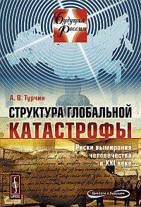 Структура глобальной катастрофы: риски вымирания человечества в XXI веке