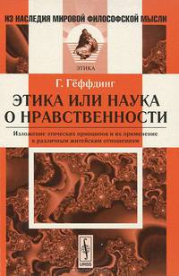 Этика, или наука о нравственности. Изложение этических принципов и их применение к различным житейским отношениям - 3 изд.