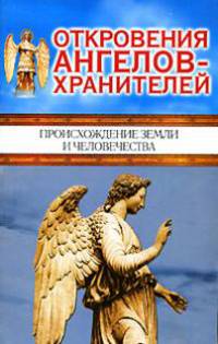 Откровения ангелов - хранителей. Происхождение земли и человечества