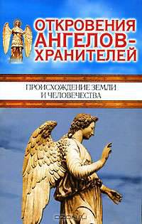 Откровения ангелов-хранителей. Происхождение Земли и человечества