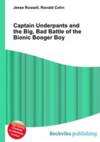 Captain Underpants and the Big, Bad Battle of the Bionic Booger Boy