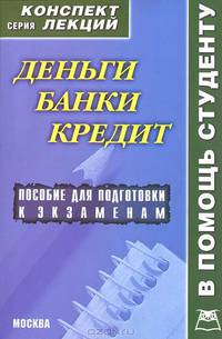 Деньги. Банки. Кредит: Конспект лекций. Пособие для подготовки к экзаменам / Н.Г. Малахова. - (Конспект лекций. В помощь студенту).
