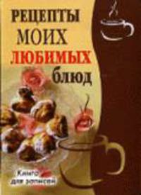 Рецепты моих любимых блюд - (Книга для записи рецептов) (гибкая обложка)