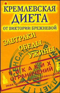 Кремлевская диета от Виктории Брежневой. Завтраки. Обеды. Ужины