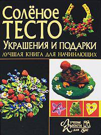 Соленое тесто. Украшение и подарки. Лучшая книга для начинающих