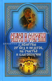 Спаси и сохрани. Молитвы от бед и недугов, на счастье и благополучие