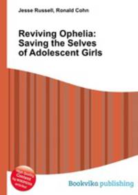 Reviving Ophelia: Saving the Selves of Adolescent Girls